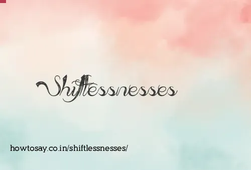 Shiftlessnesses