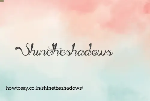Shinetheshadows