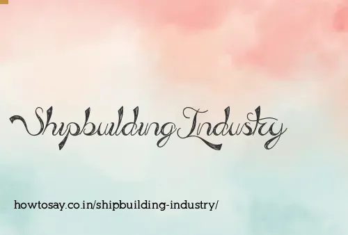 Shipbuilding Industry