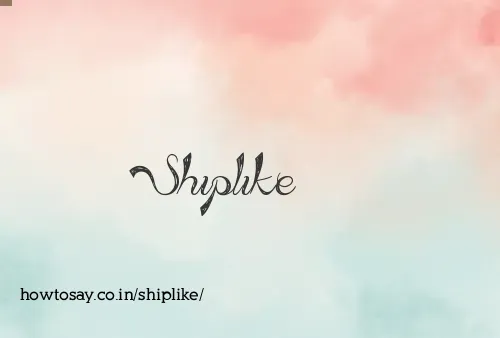 Shiplike