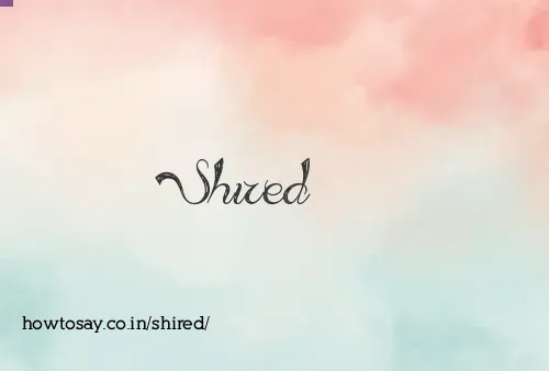 Shired