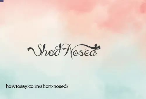 Short Nosed