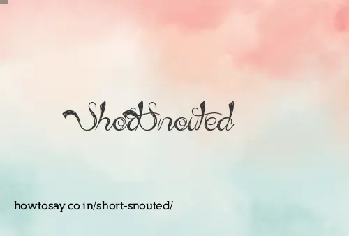 Short Snouted