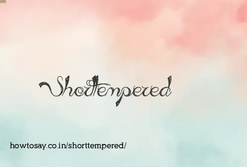 Shorttempered
