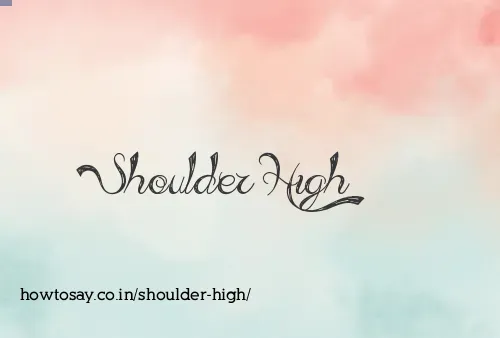 Shoulder High