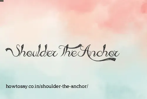 Shoulder The Anchor