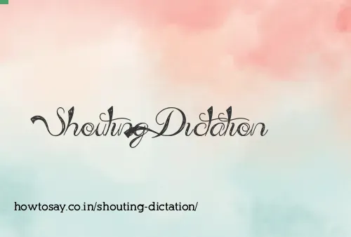 Shouting Dictation