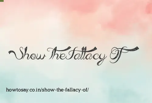 Show The Fallacy Of
