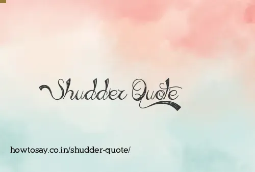 Shudder Quote