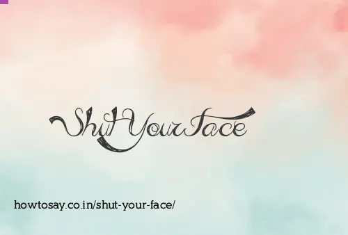 Shut Your Face