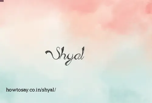 Shyal