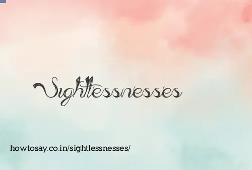 Sightlessnesses