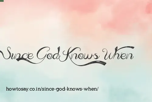 Since God Knows When