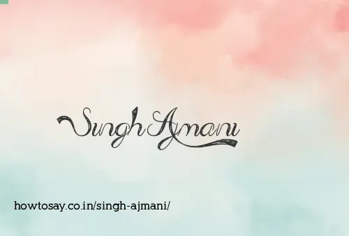 Singh Ajmani