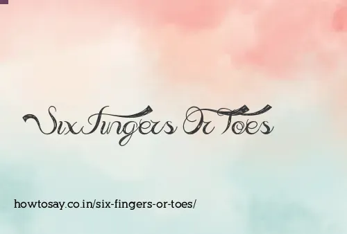 Six Fingers Or Toes