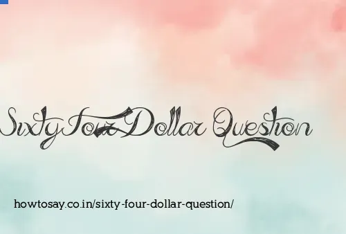 Sixty Four Dollar Question