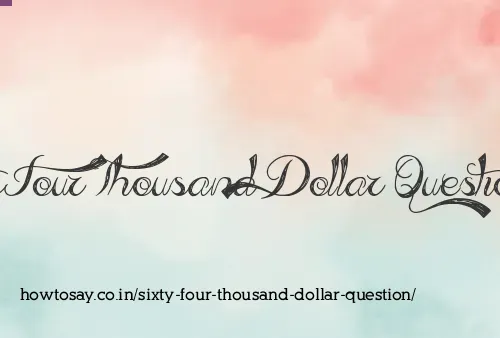 Sixty Four Thousand Dollar Question