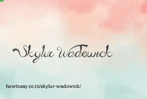 Skylur Wadowick