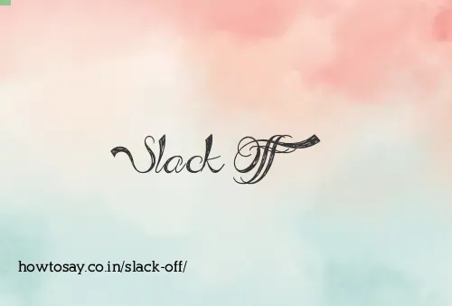 Slack Off