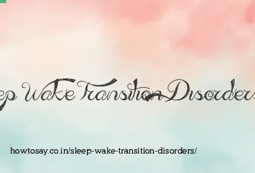 Sleep Wake Transition Disorders