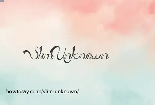 Slim Unknown