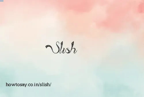 Slish