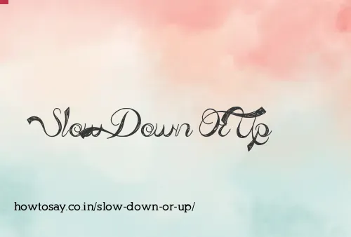 Slow Down Or Up