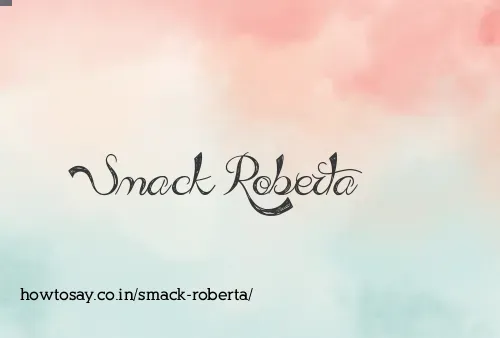 Smack Roberta