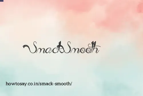 Smack Smooth