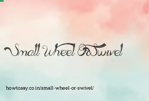 Small Wheel Or Swivel