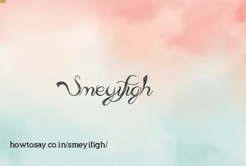 Smeyifigh