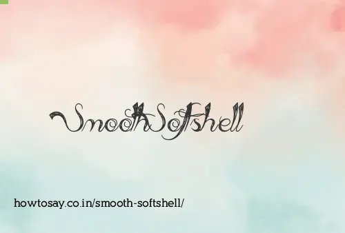 Smooth Softshell