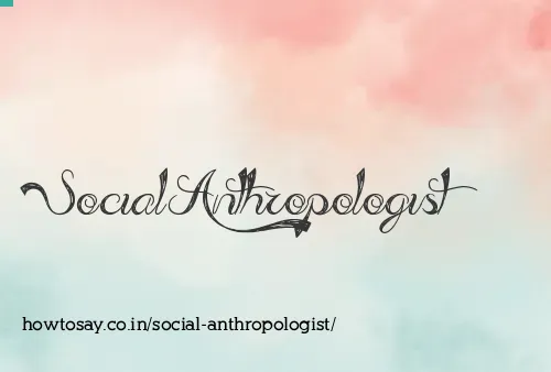 Social Anthropologist
