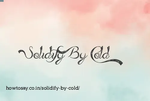 Solidify By Cold