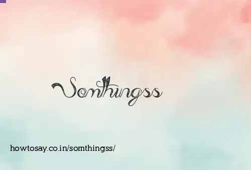 Somthingss