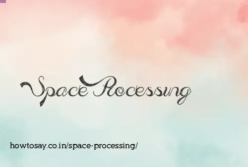 Space Processing