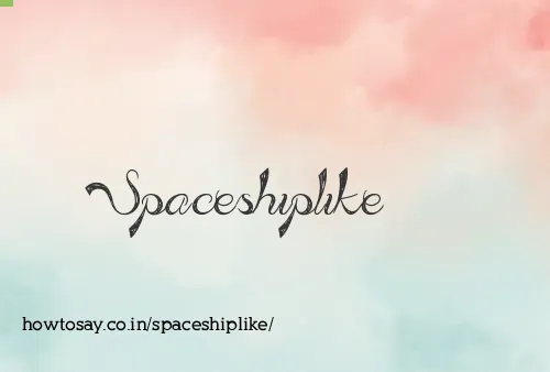 Spaceshiplike