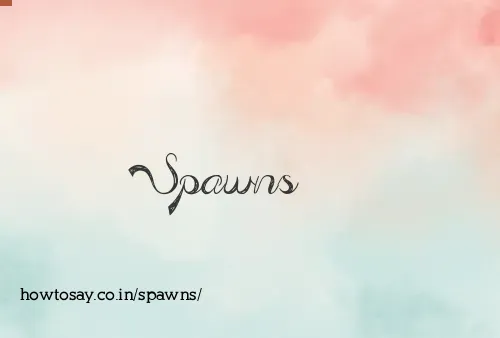Spawns