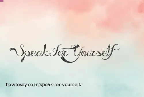 Speak For Yourself
