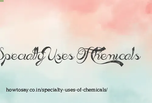 Specialty Uses Of Chemicals