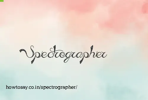 Spectrographer