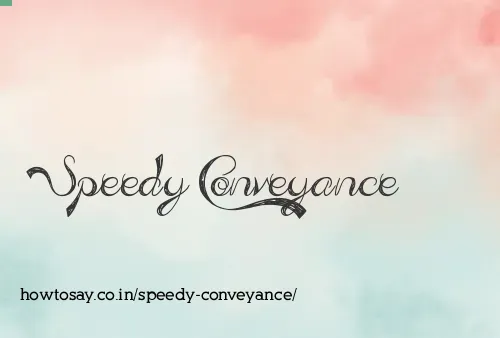 Speedy Conveyance