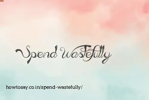 Spend Wastefully