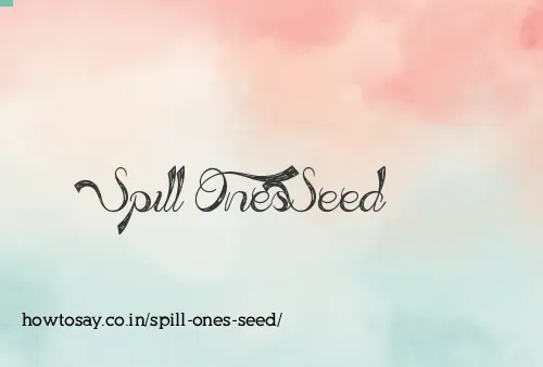 Spill Ones Seed