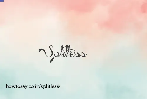 Splitless