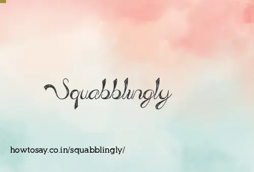 Squabblingly