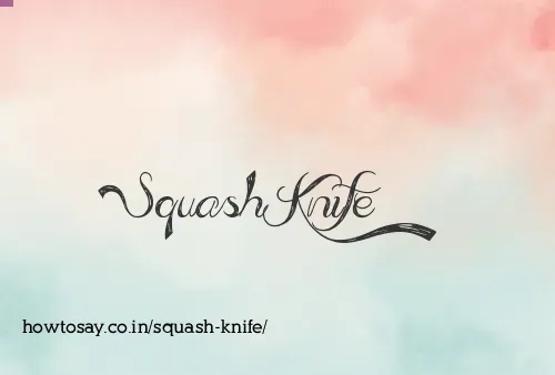 Squash Knife