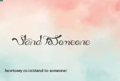 Stand To Someone