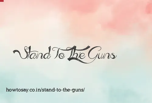 Stand To The Guns