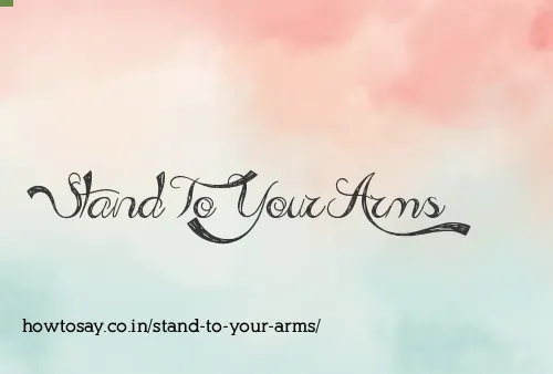 Stand To Your Arms